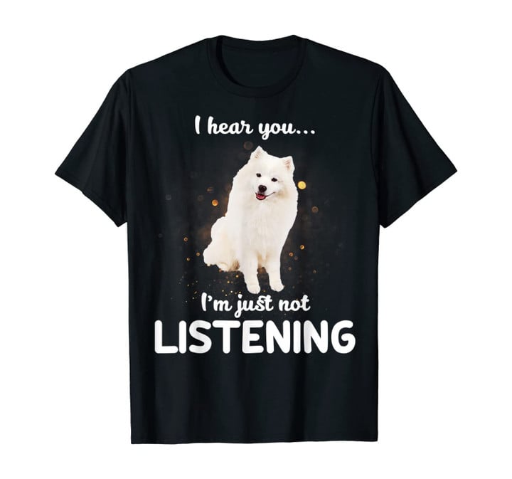 American Eskimo Dog I Hear You Not Listening Dog Gift T-Shirt