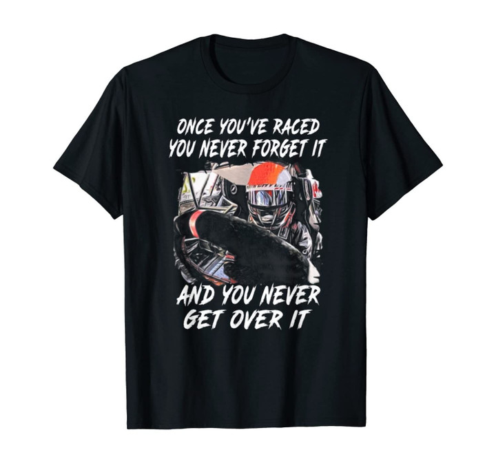 Once You've Raced You Never Forget It -You Never Get Over It T-Shirt