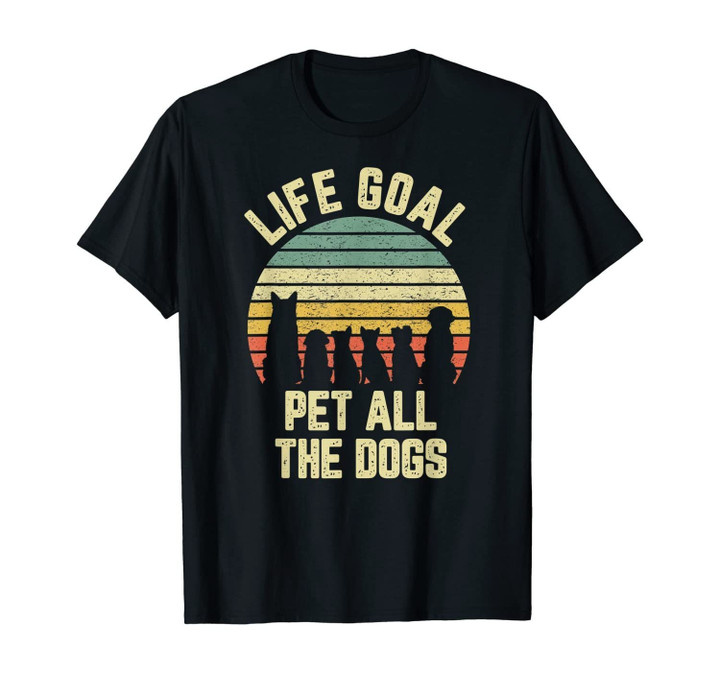 Life Goal Pet All The Dogs Shirt Funny Dog Lover Tshirt Tee
