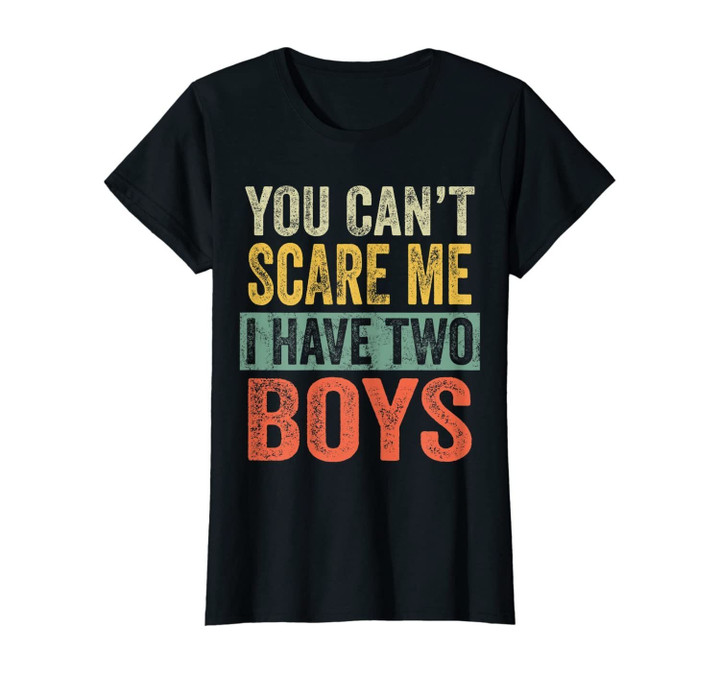 Womens You Can't Scare Me I Have Two Boys Funny Sons Mom Gift T-Shirt