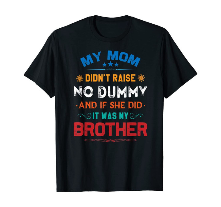 Funny My Mom Didn't Raise No Dummy - Brother Gifts T-Shirt