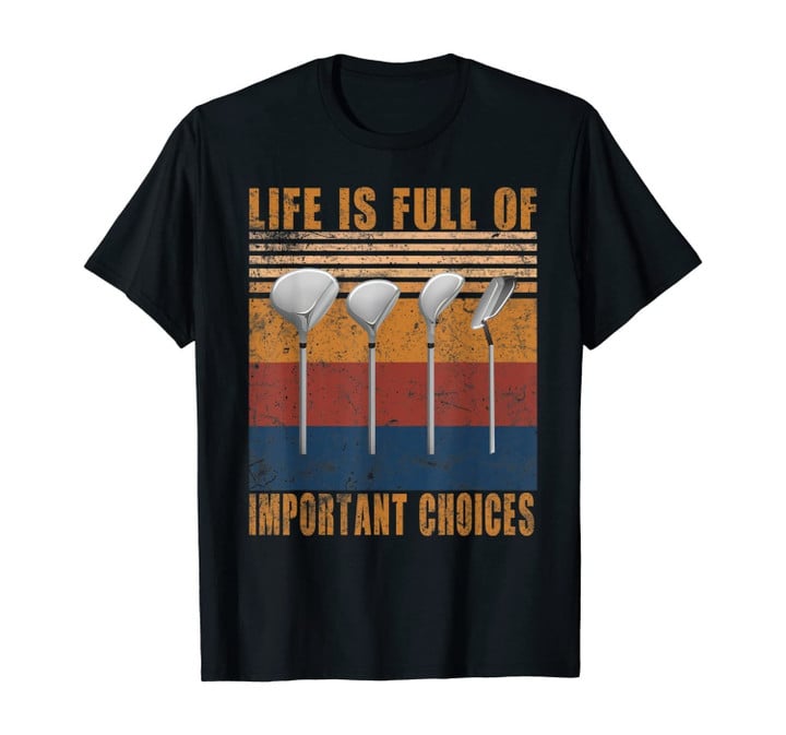 Golf Funny Life is Full Of Important Choices Golfing Gift T-Shirt