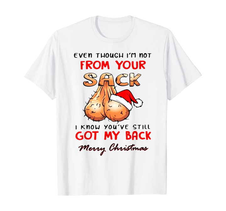 Even Though I'm Not From Your Sack Merry Christmas Funny T-Shirt