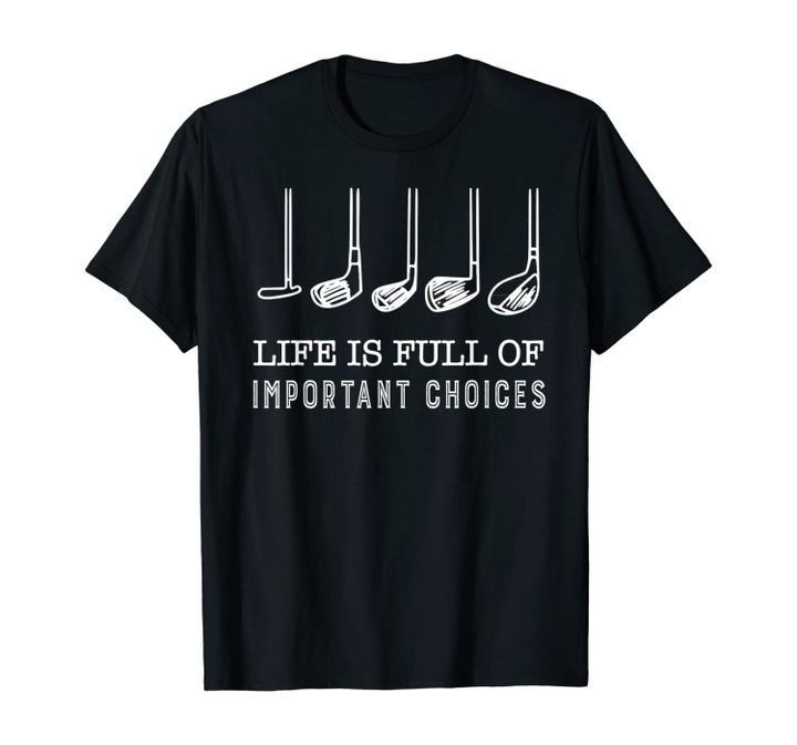 Golf Gift Life Is Full Of Important Choices T-Shirt