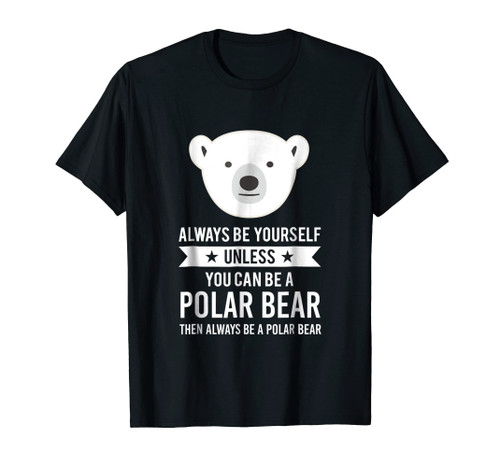 Always Be Yourself Unless You Can Be A Polar Bear T-Shirt