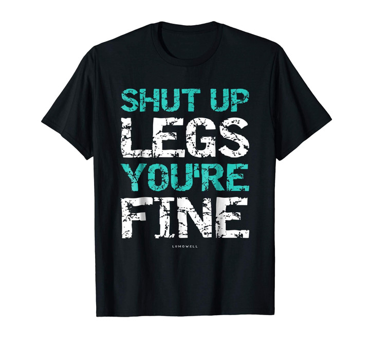 Shut Up Legs You're Fine Shirt - Funny Workout Shirts