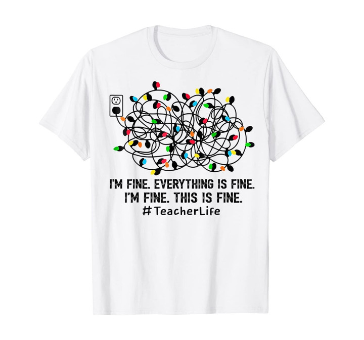 I'm fine everything is fine I'm fine Teacher life Christmas T-Shirt