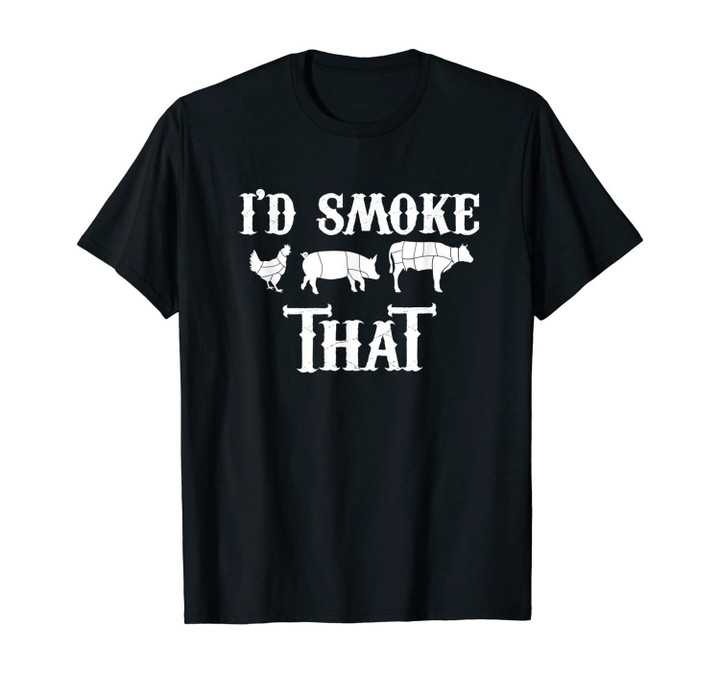 I'd Smoke That - Funny BBQ Smoker Father Barbecue Grilling T-Shirt