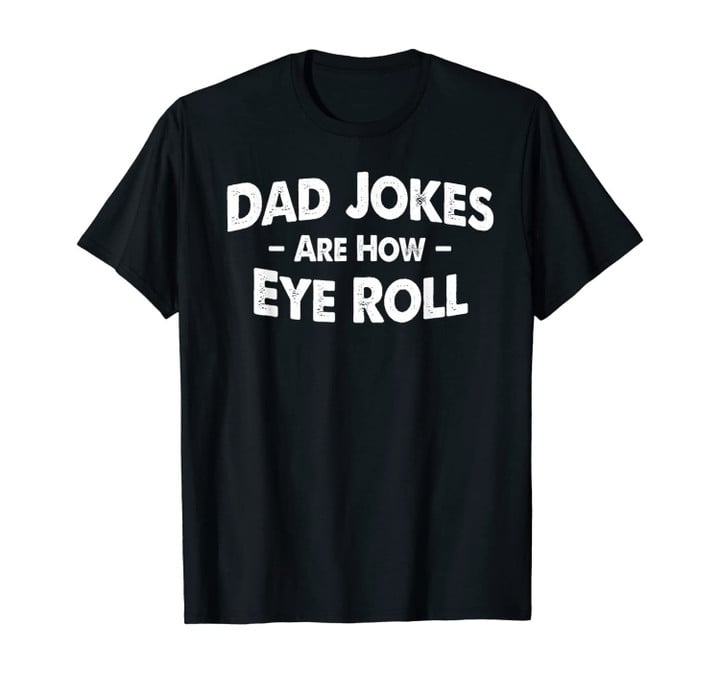 Dad Jokes are How Eye Roll - Funny Dad Jokes T-Shirt