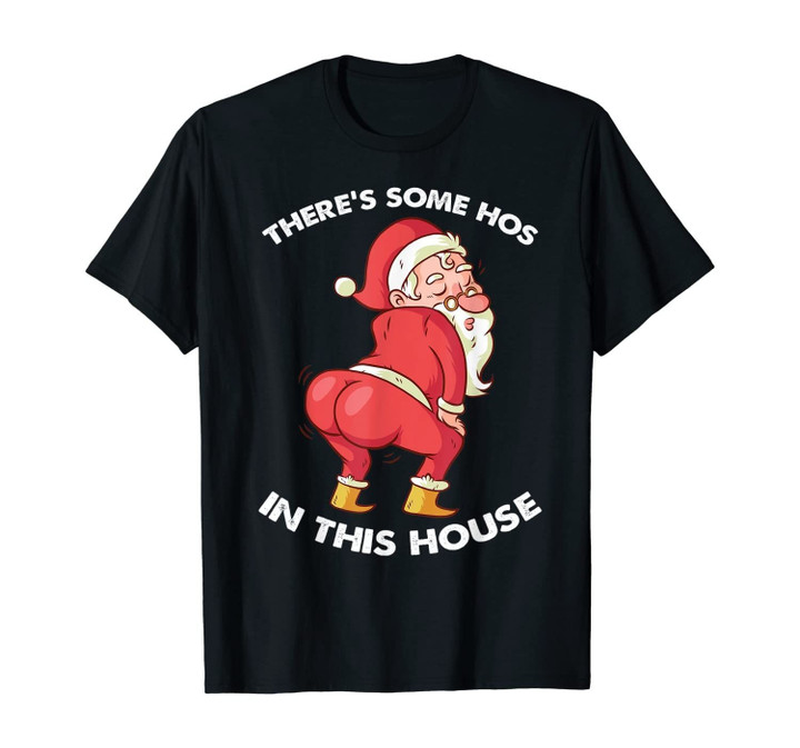 There's Some Hos In This House Funny Christmas Santa Claus T-Shirt