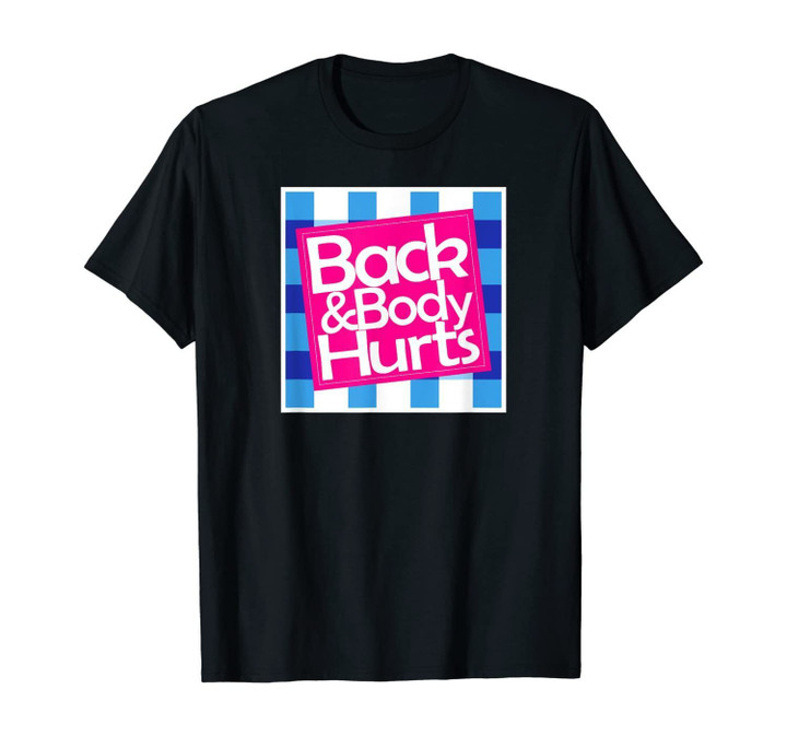 Back & Body Hurts Shirt Funny Gift Back and Body T-Shirt