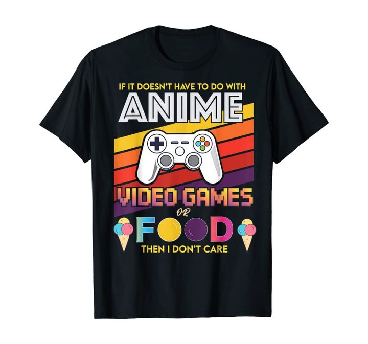 If It Doesnt Have to Do with Anime Video Games or Food Gift T-Shirt