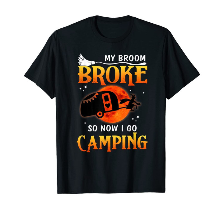 My Broom Broke So Now I Go Camping Funny Halloween Gifts T-Shirt