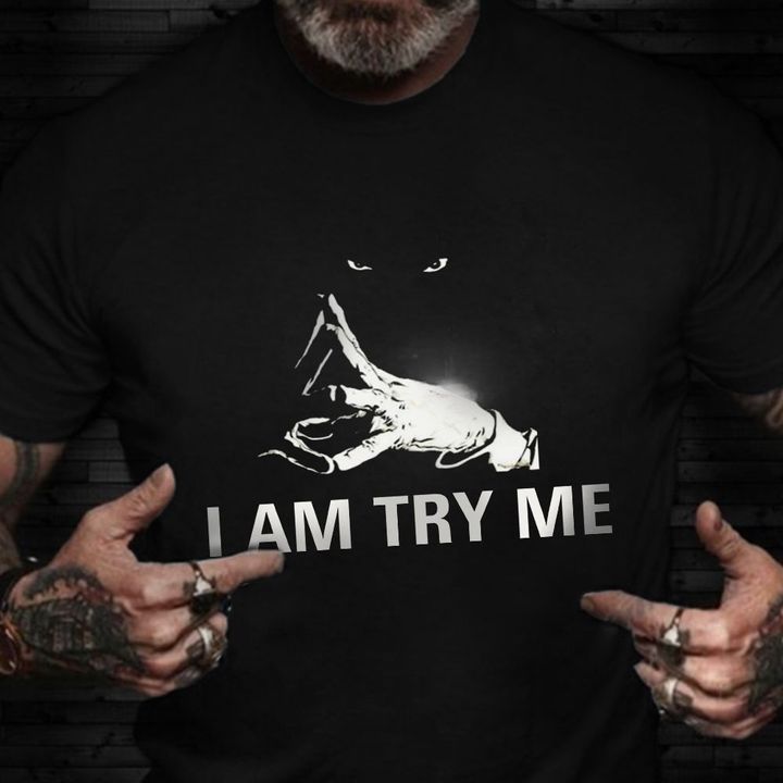 I Am Try Me T-Shirt Unique Cool Mens Shirt Clothing Gift Ideas