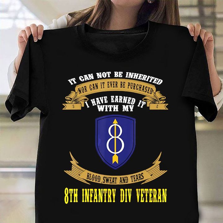 8th Infantry Division Veteran Shirt It Cannot Be Inherited T-Shirt Gifts For Veteran