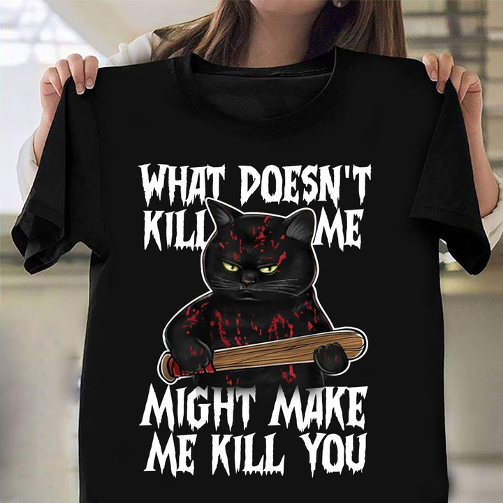 Grumpy Cat What Doesn't Kill Me Might Make Me Kill You T-Shirt Funny Hilarious Shirt Sayings