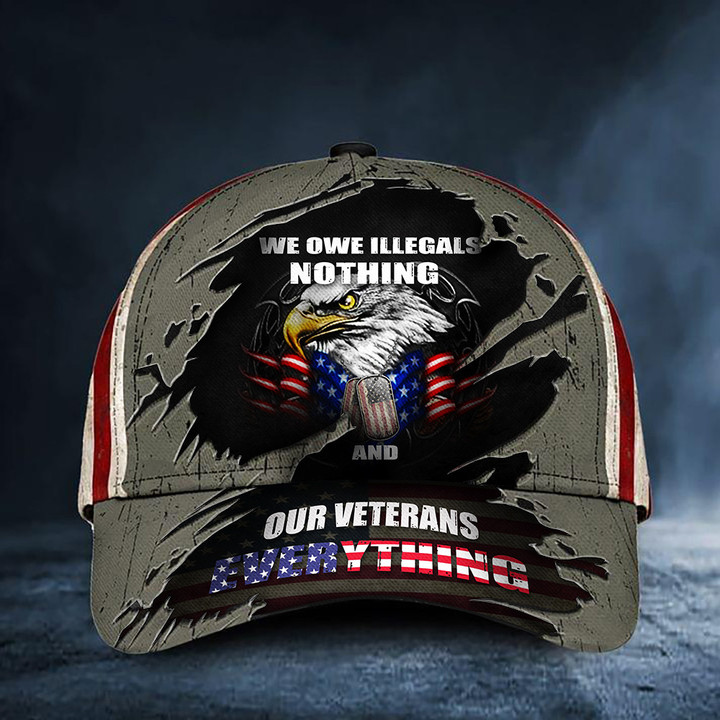 Eagle We Owe Illegals Nothing We Owe Veterans Everything Hat Patriotic USA Flag Honor Veterans