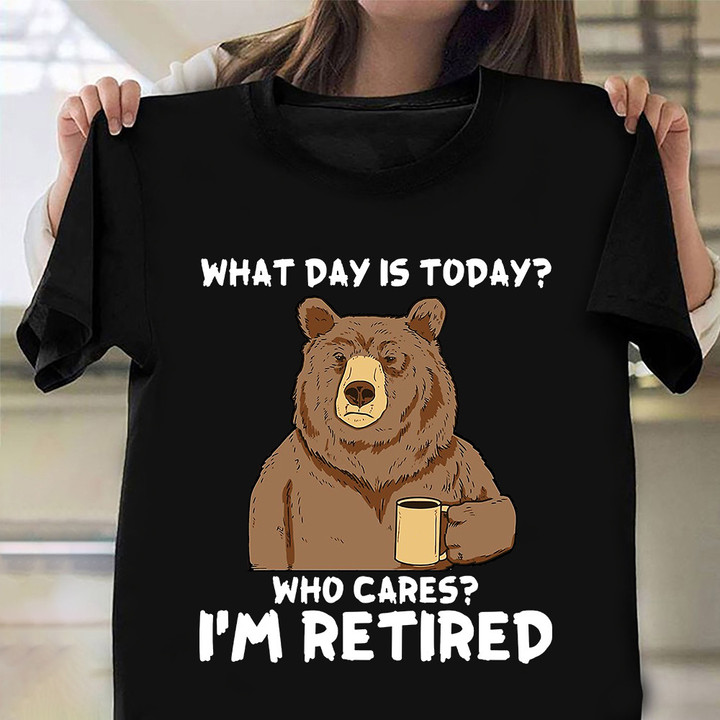 Bear What Day Is Today Who Cares I'm Tired T-Shirt Humorous Hilarious Shirt Sayings