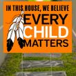 Every Child Matters Yard Sign Orange Shirt Day In This House We Believe Child Matters Sign