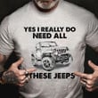 Yes I Really Do Need All These Jeeps Shirt Retro Graphic Tees Gifts For Jeep Lovers