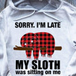 Sorry I'm Late My Sloth Was Sitting On Me Hoodie Fun Animal Quote Clothing Gifts For Him