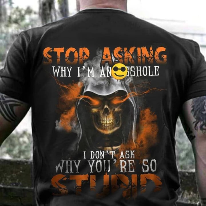 Skull Stop Asking Why You're So Stupid Shirt Mens  Sarcasm T-Shirt Sayings Skull Tee