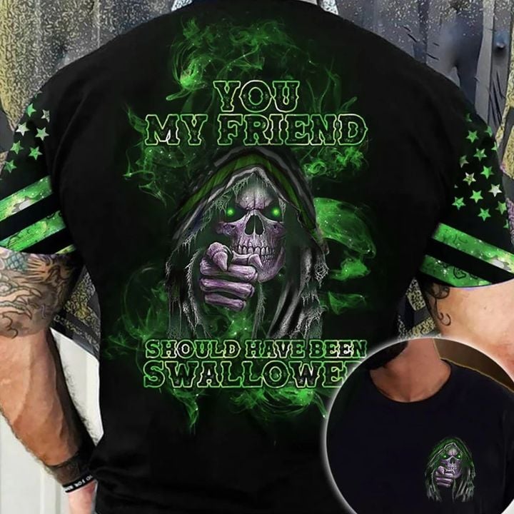 Green Skull Shirt You My Friend What Does You Should Have Been Swallowed T-Shirt Men Gift