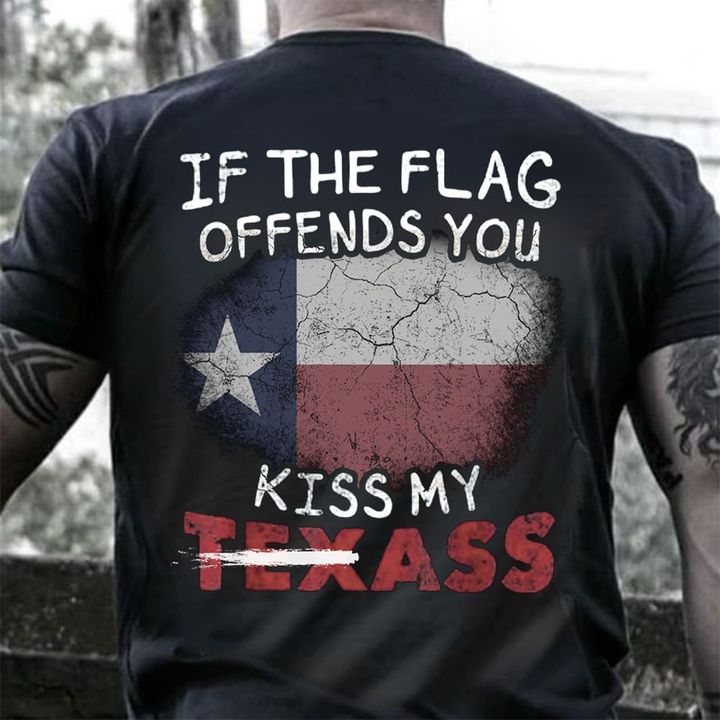 If The Flag Offends You Kiss My Texass T-Shirt Funny Texas Shirt Texas Strong Forever