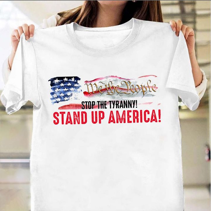 We The People Stop The Tyranny Stand Up American Shirt