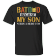 Batdad Because My Son Needs A hero Too T-Shirt Gift For Father's day