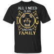 All I Need Is My Dog And My Family German Shepherd T-Shirt, Dog Shirts With Sayings