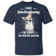 I Have Selective Hearing Sorry You Were Not Selected Chihuahua T-Shirt Dog Lover Gifts
