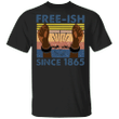 Free-Ish Since 1865 T-Shirt Justice For George Floyd Protest