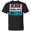 George Floyd Black Trans Lives Matter T-Shirt Justice For FLoyd Protest Blm Shirt