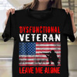 Dysfunctional Veteran Leave Me Alone Shirt US Military T-Shirt Gifts For Navy Veterans