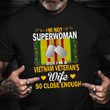 I'm Not Superwoman But I'm A Vietnam Veteran's Wife Shirt Military Retirement Gifts For Spouse