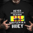 Never Underestimate A Man Who Flew In A Huey Helicopter Shirt Air Force Vietnam Vet T-Shirt