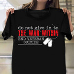 Do Not Give Into The War Within End Veteran Suicide Shirt Graphic Tee Veterans Day Gift Ideas