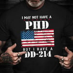 I May Not Have A PhD But Have DD-214 Shirt US Veterans T-Shirt Cool Gifts For Veterans