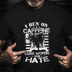I Run On Caffeine Cuss Words And Hate Veteran Shirt Remembrance Veteran T-Shirt Gifts For Uncle