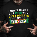 I Don't Have A PHD But I Do Have My DD-214 T-Shirt Veterans Day 2021 Soldier Shirt Patriot Gift
