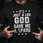 It's Just A Leg God Gave Me Spare Shirt Hornor Military Veteran Amputee Veteran Day Gift