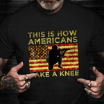 This Is How Americans Take A Knee Shirt Pride US Veteran Day T-Shirt Cool Gifts For Veterans
