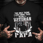 The Only Thing I Love More Than A Veteran Is Papa T-Shirt Veterans Day Shirt Gift For Dad