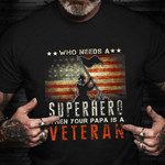 Proud Dad Veterans Day Shirt Who Needs A Superhero When Your Papa Is A Veteran T-Shirt