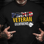 Veteran Girlfriend Shirt Proud Girlfriend Of A Veteran T-Shirt Vets Day Gift For GF