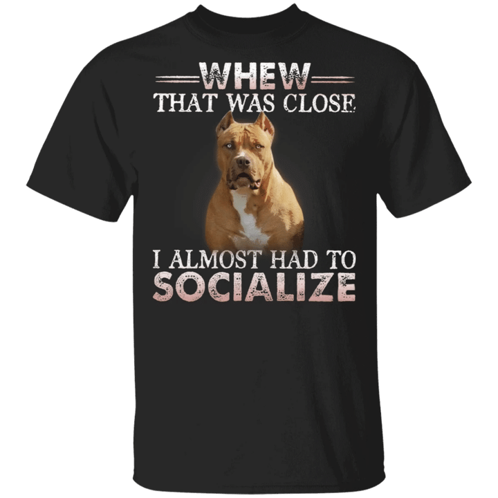 Pit Bull Sayings Whew That Was Close Dog Shirts Gifts For Brothers From Sisters