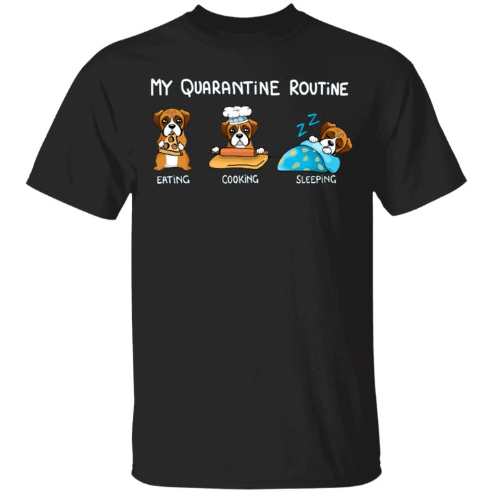 Boxer My Quarantine Routine Eating Cooking Sleeping - Cute Shirt Sayings Gift For Dog Lover