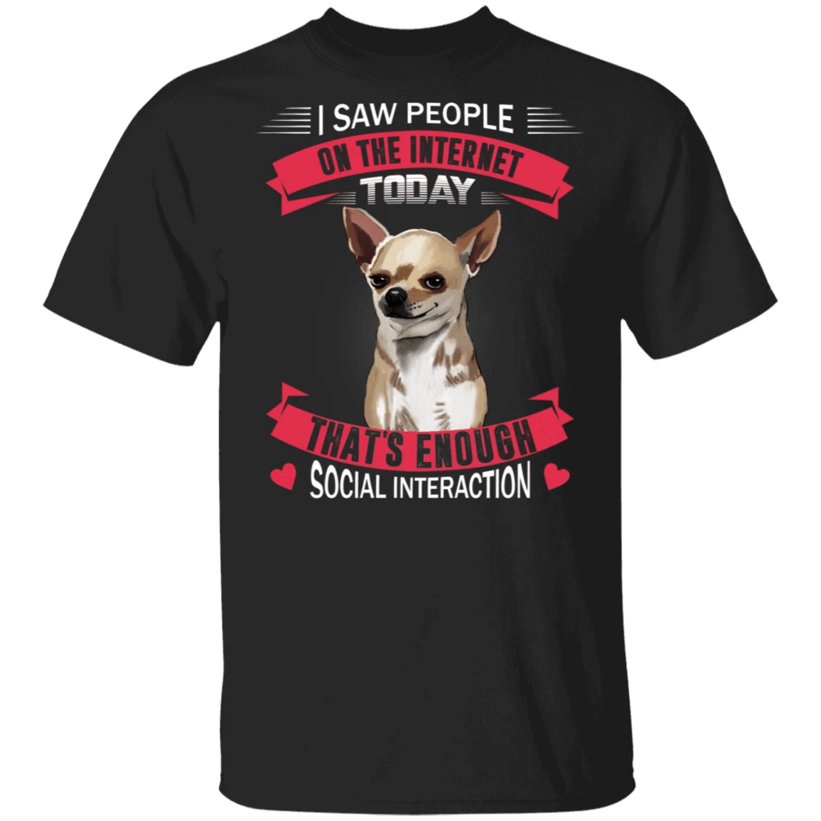 Chihuahua I Saw People On The Internet Today That's Enough Social Interaction T-Shirt