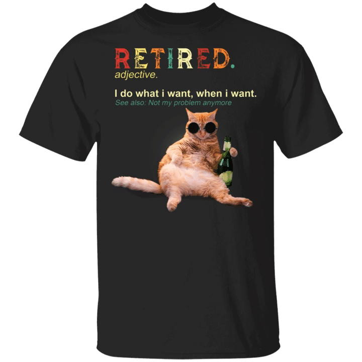 Retired Adjective I Do What I Want, When I Want - Cat Shirts Funny Kitty
